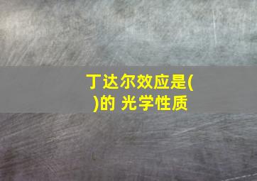 丁达尔效应是( )的 光学性质